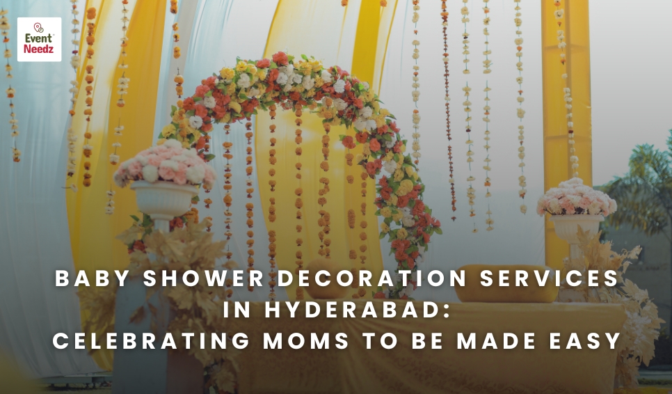 Baby Shower Decoration Services in Hyderabad: Celebrating Moms-to-Be Made Easy