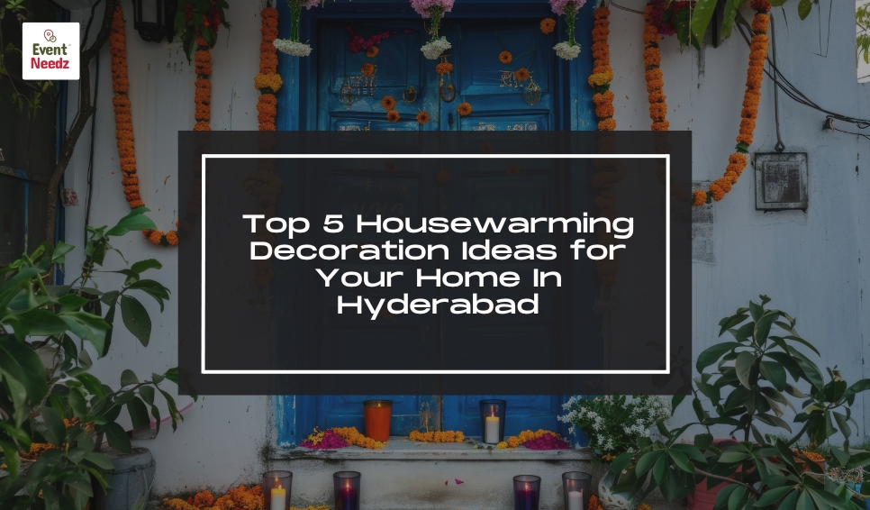 Top 5 Housewarming Decoration Ideas for Your Hyderabad Home